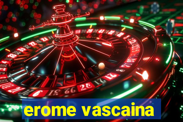 erome vascaina